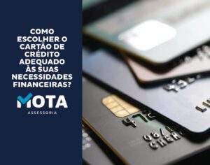 blog_mota-assessoria-Como escolher o cartão de crédito adequado-às suas necessidades financeiras