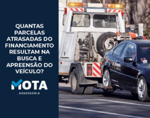 Mota Assessoria-Quantas parcelas atrasadas do financiamento resultam na busca e apreensão do veículo